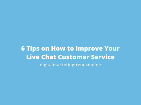 6 Tips On How To Improve Your Live Chat Customer Service