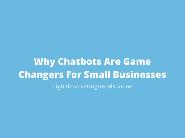 Why Chatbots Are Game Changers For Small Businesses