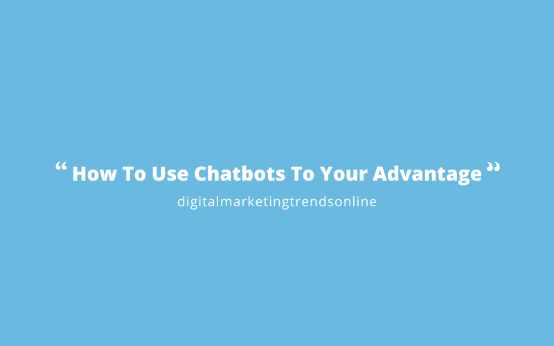 How To Use Chatbots To Your Advantage