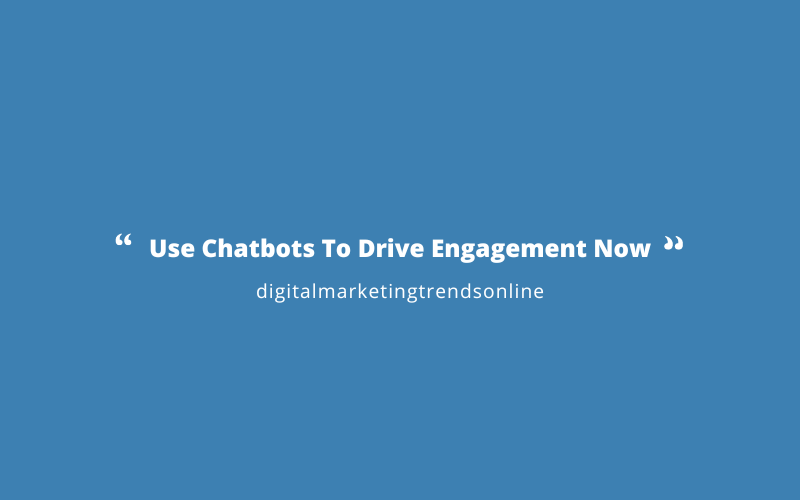 Use Chatbots To Drive Engagement Now